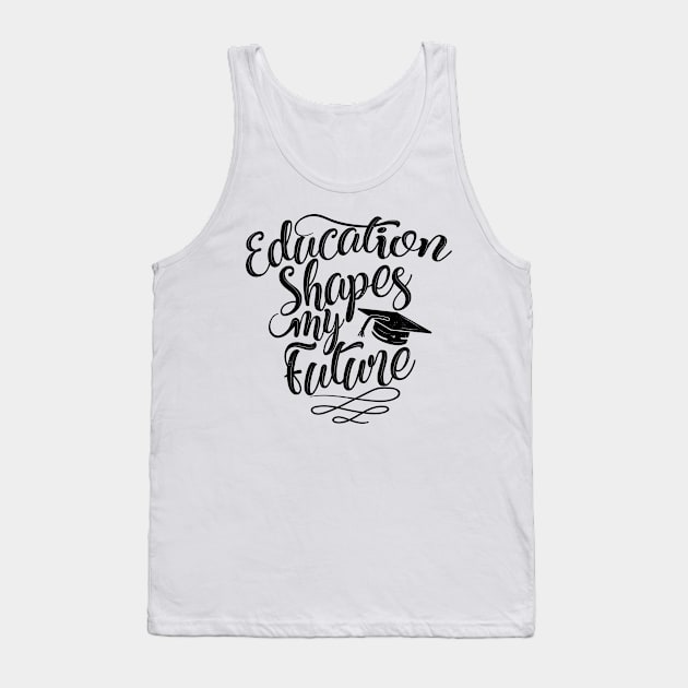 'Education Shapes My Future' Education Shirt Tank Top by ourwackyhome